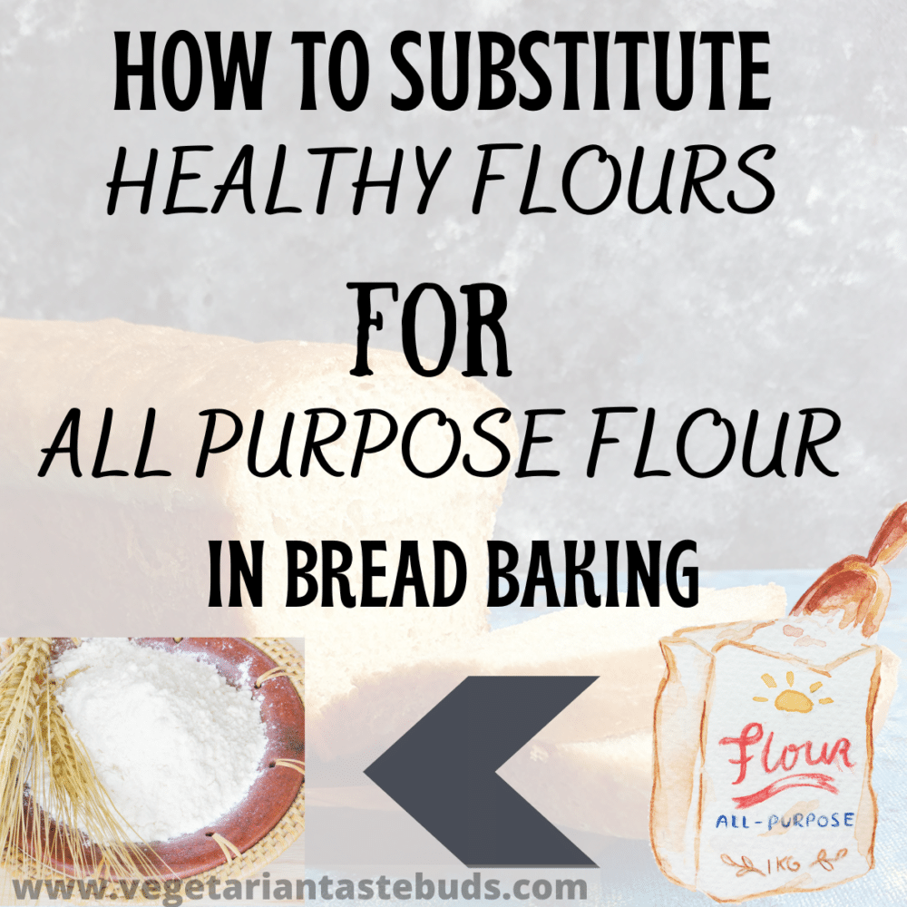 How To Substitute Healthy Flours For All Purpose Flour In Bread Baking 